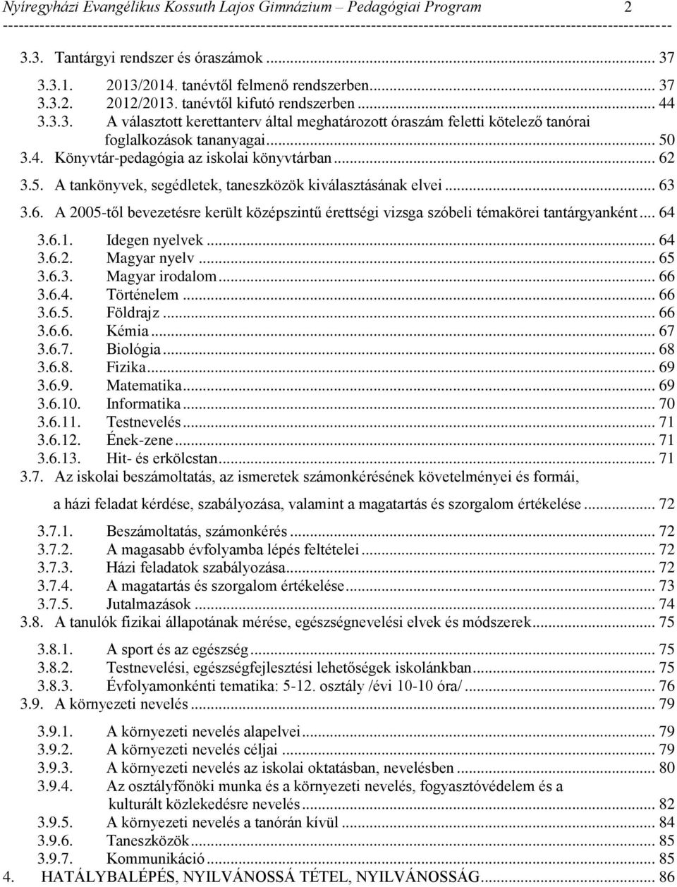 .. 62 3.5. A tankönyvek, segédletek, taneszközök kiválasztásának elvei... 63 3.6. A 2005-től bevezetésre került középszintű érettségi vizsga szóbeli témakörei tantárgyanként... 64 3.6.1.