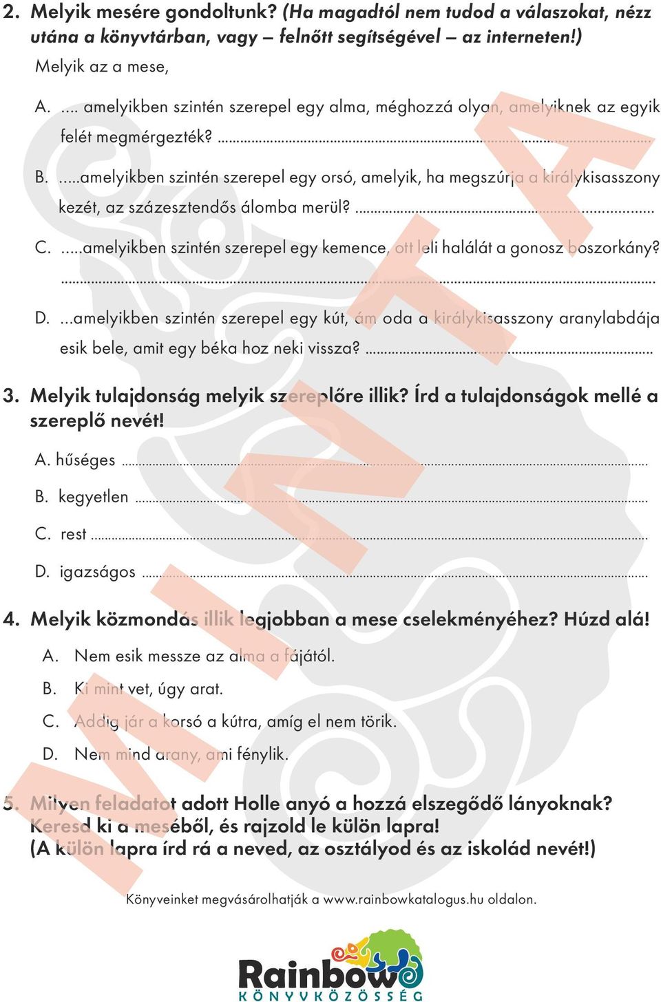 ..amelyikben szintén szerepel egy orsó, amelyik, ha megszúrja a királykisasszony kezét, az százesztendős álomba merül?... C.