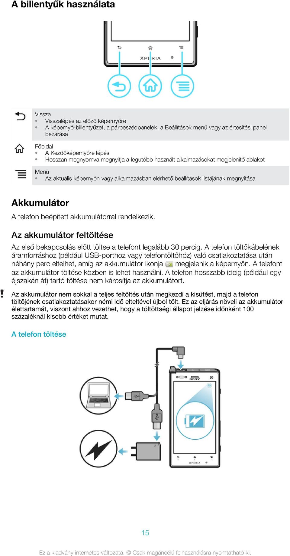 beépített akkumulátorral rendelkezik. Az akkumulátor feltöltése Az első bekapcsolás előtt töltse a telefont legalább 30 percig.