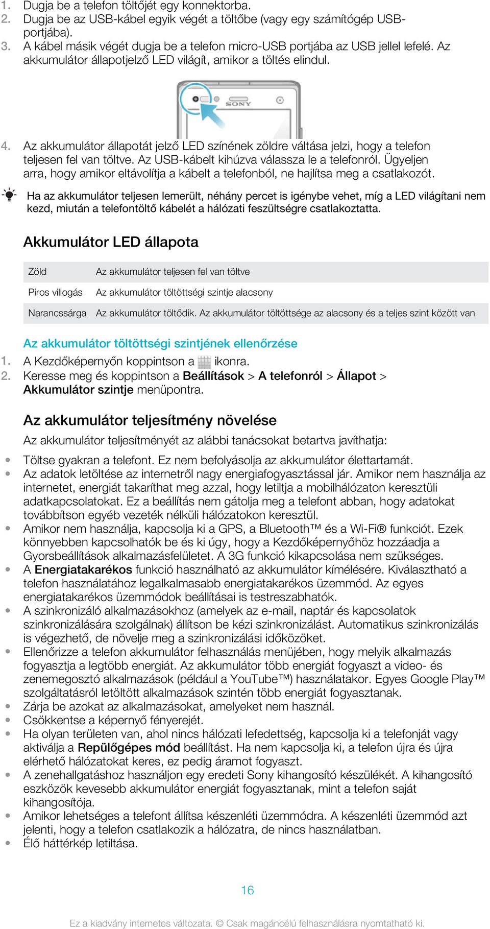 Az akkumulátor állapotát jelző LED színének zöldre váltása jelzi, hogy a telefon teljesen fel van töltve. Az USB-kábelt kihúzva válassza le a telefonról.