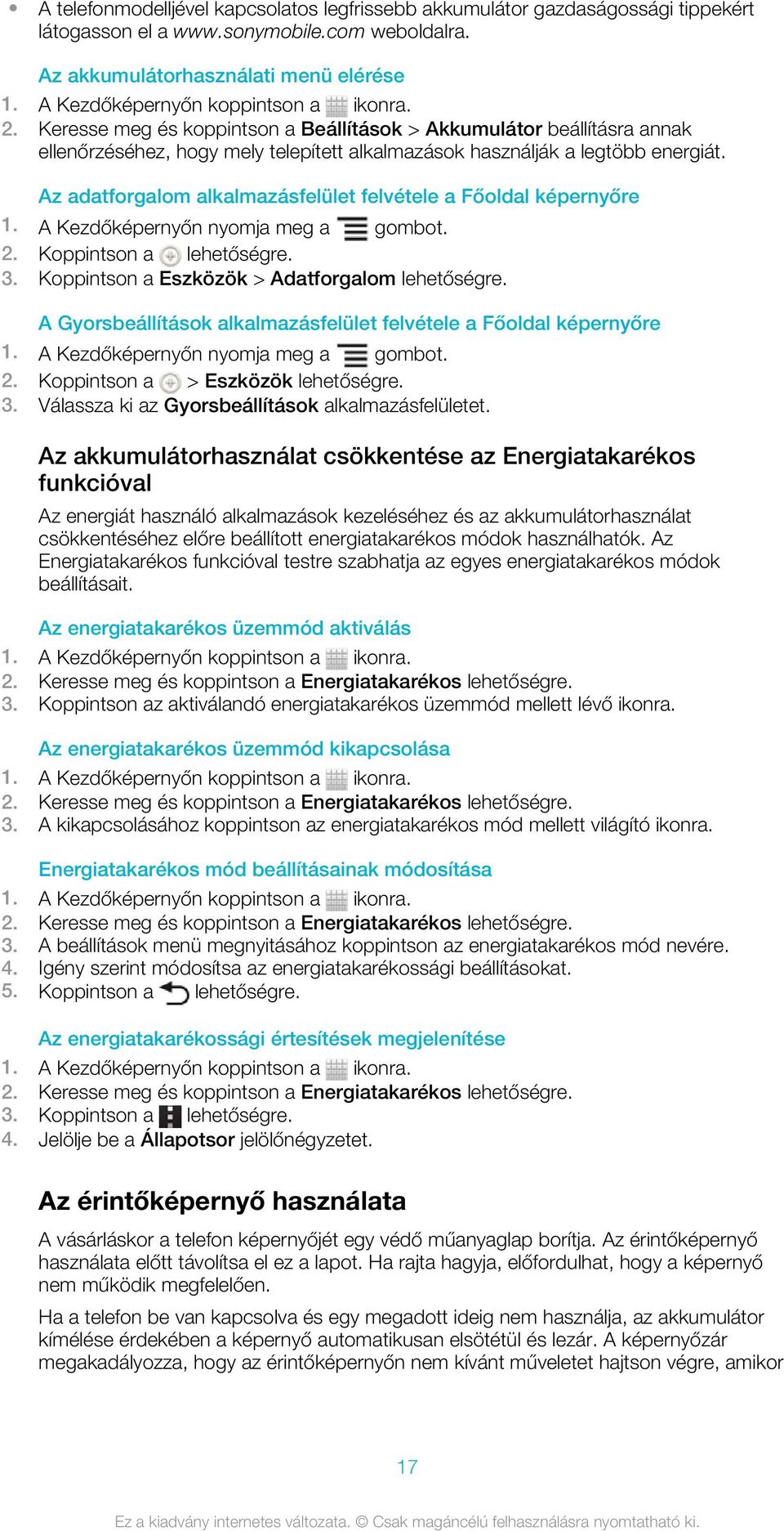 Az adatforgalom alkalmazásfelület felvétele a Főoldal képernyőre 1. A Kezdőképernyőn nyomja meg a gombot. 2. Koppintson a lehetőségre. 3. Koppintson a Eszközök > Adatforgalom lehetőségre.