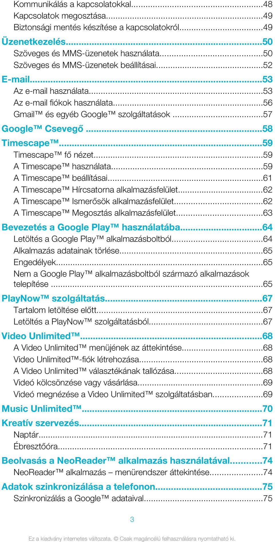 ..59 Timescape fő nézet...59 A Timescape használata...59 A Timescape beállításai...61 A Timescape Hírcsatorna alkalmazásfelület...62 A Timescape Ismerősök alkalmazásfelület.