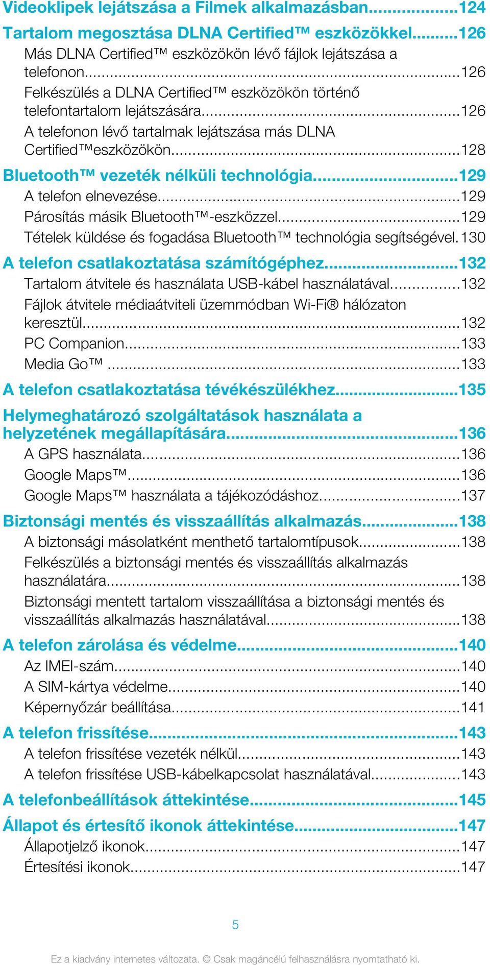 ..129 A telefon elnevezése...129 Párosítás másik Bluetooth -eszközzel...129 Tételek küldése és fogadása Bluetooth technológia segítségével.130 A telefon csatlakoztatása számítógéphez.