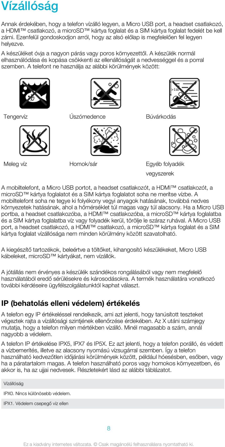 A készülék normál elhasználódása és kopása csökkenti az ellenállóságát a nedvességgel és a porral szemben.