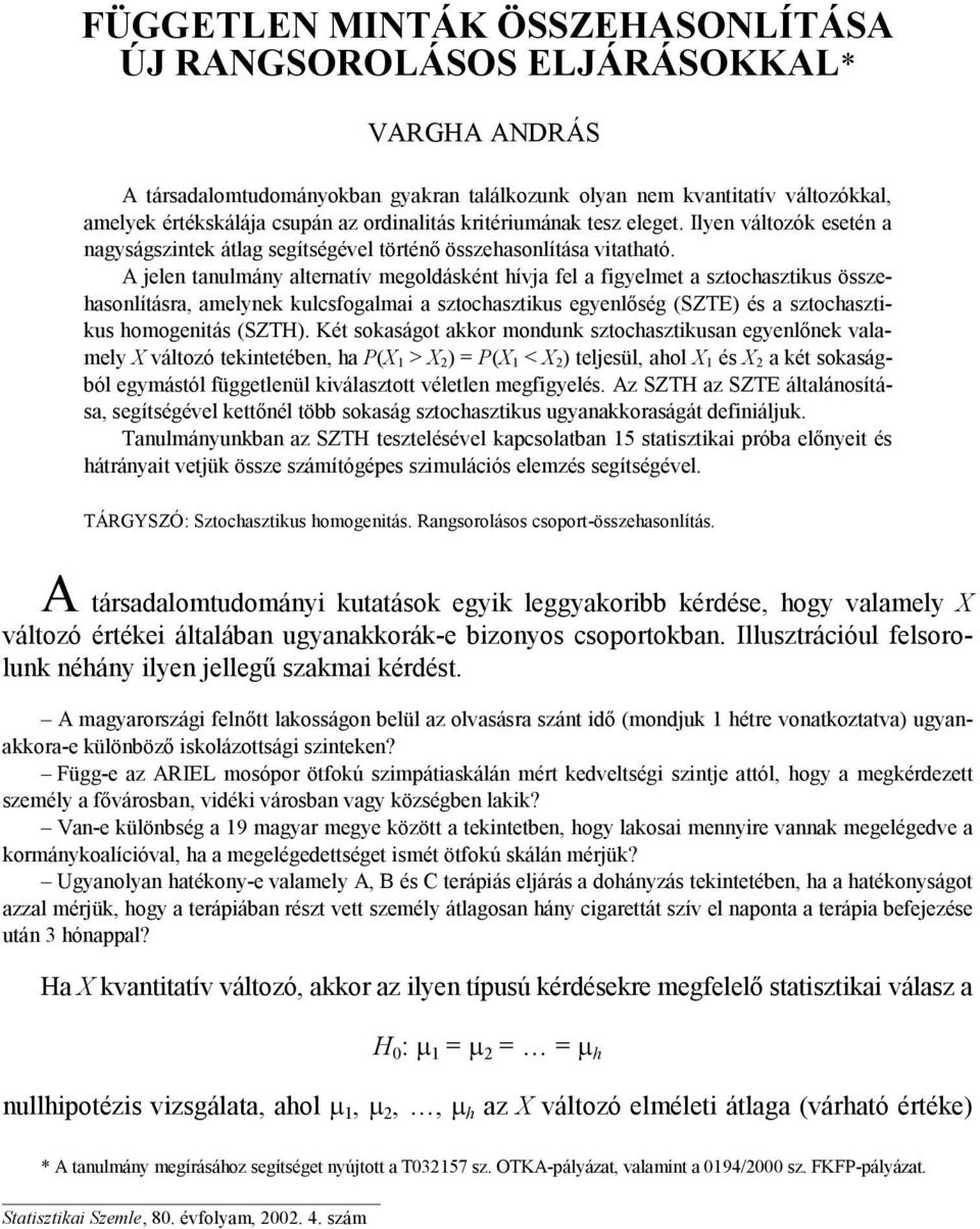 A jelen tanulmány alternatív megoldásként ívja fel a figyelmet a sztocasztikus összeasonlításra, amelynek kulcsfogalmai a sztocasztikus egyenlőség (SZTE) és a sztocasztikus omogenitás (SZTH).