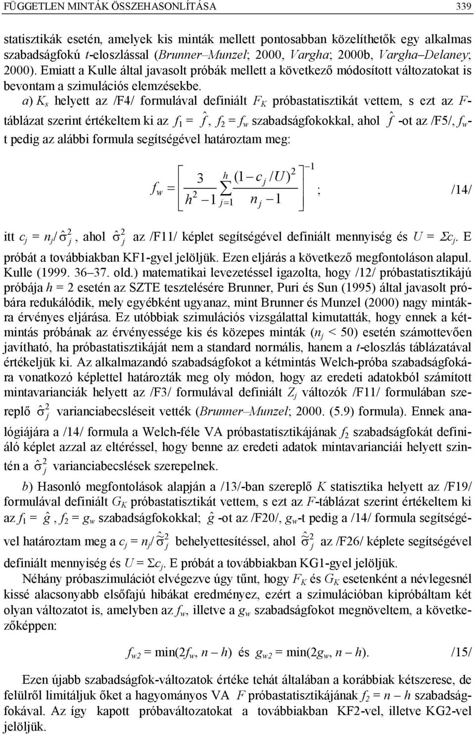 a) K s elyett az /F4/ formulával definiált F K próbastatisztikát vettem, s ezt az F- táblázat szerint értékeltem ki az f 1 = ˆf, f = f w szabadságfokokkal, aol fˆ -ot az /F5/, f w - t pedig az alábbi
