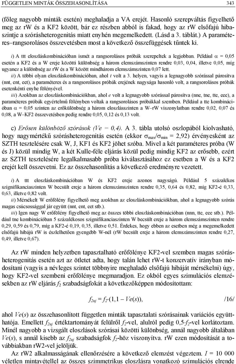 ) A paraméteres rangsorolásos összevetésben most a következő összefüggések tűntek ki. i) A ttt eloszláskombinációban ismét a rangsorolásos próbák szerepeltek a legjobban.