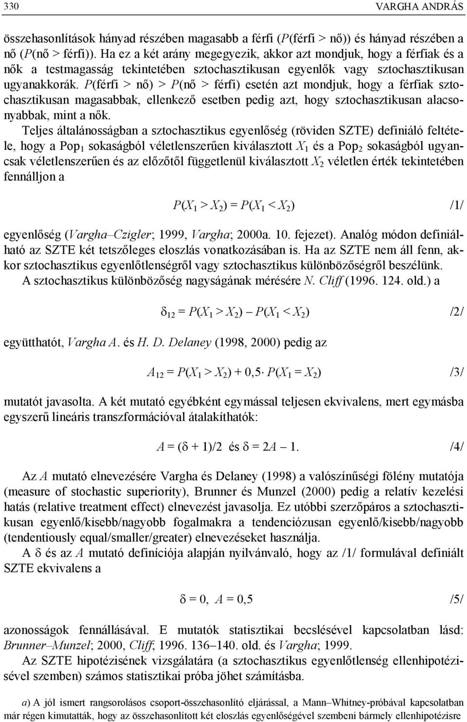 P(férfi > nő) > P(nő > férfi) esetén azt mondjuk, ogy a férfiak sztocasztikusan magasabbak, ellenkező esetben pedig azt, ogy sztocasztikusan alacsonyabbak, mint a nők.