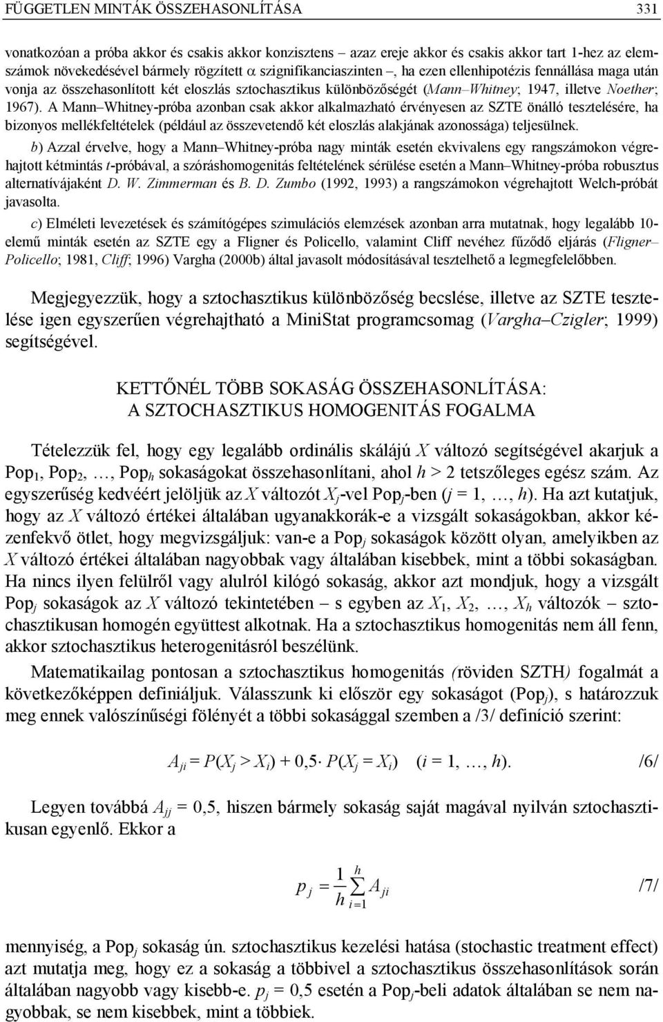 A Mann Witney-próba azonban csak akkor alkalmazató érvényesen az SZTE önálló tesztelésére, a bizonyos mellékfeltételek (például az összevetendő két eloszlás alakjának azonossága) teljesülnek.