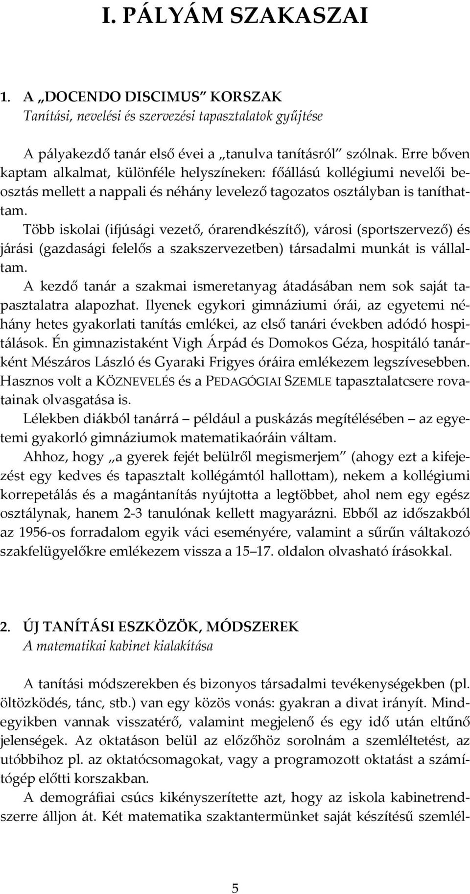 Több iskolai (ifjúsági vezető, órarendkészítő), városi (sportszervező) és járási (gazdasági felelős a szakszervezetben) társadalmi munkát is vállaltam.