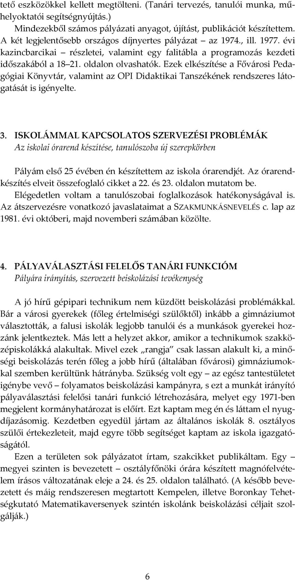 Ezek elkészítése a Fővárosi Pedagógiai Könyvtár, valamint az OPI Didaktikai Tanszékének rendszeres látogatását is igényelte. 3.