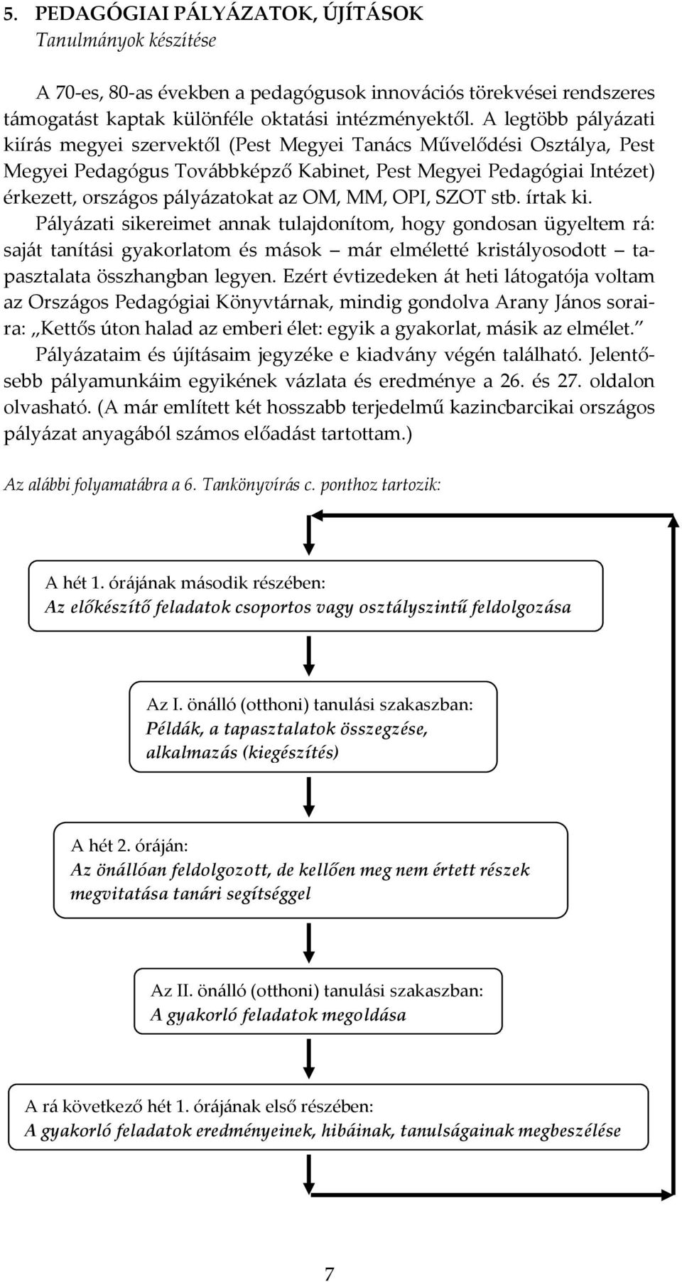 MM, OPI, SZOT stb. írtak ki. Pályázati sikereimet annak tulajdonítom, hogy gondosan ügyeltem rá: saját tanítási gyakorlatom és mások már elméletté kristályosodott tapasztalata összhangban legyen.