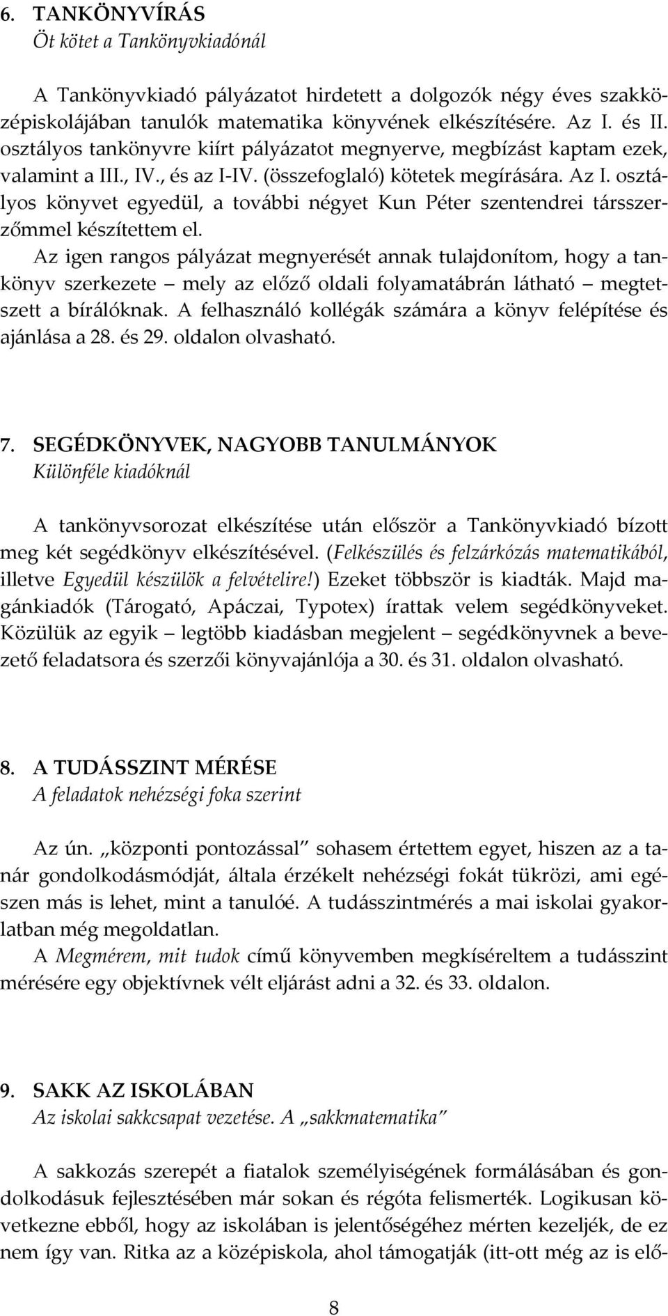 osztályos könyvet egyedül, a további négyet Kun Péter szentendrei társszerzőmmel készítettem el.