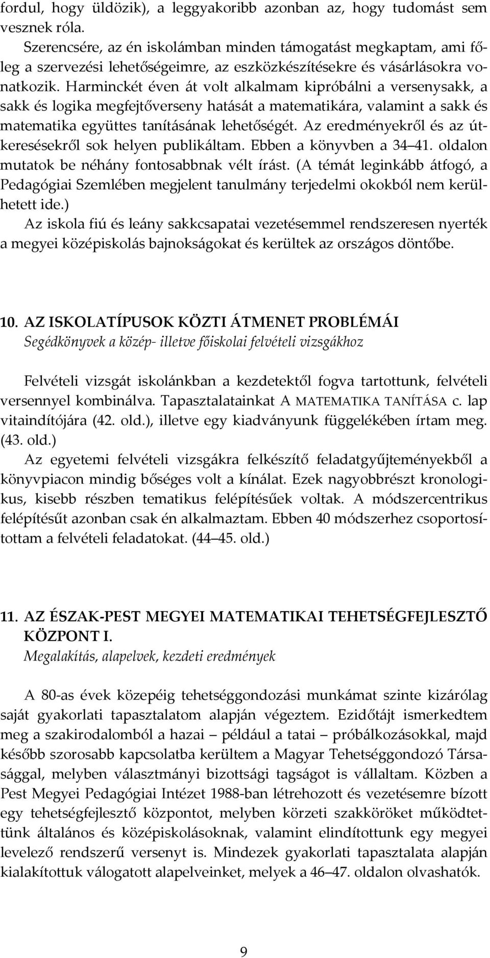 Harminckét éven át volt alkalmam kipróbálni a versenysakk, a sakk és logika megfejtőverseny hatását a matematikára, valamint a sakk és matematika együttes tanításának lehetőségét.