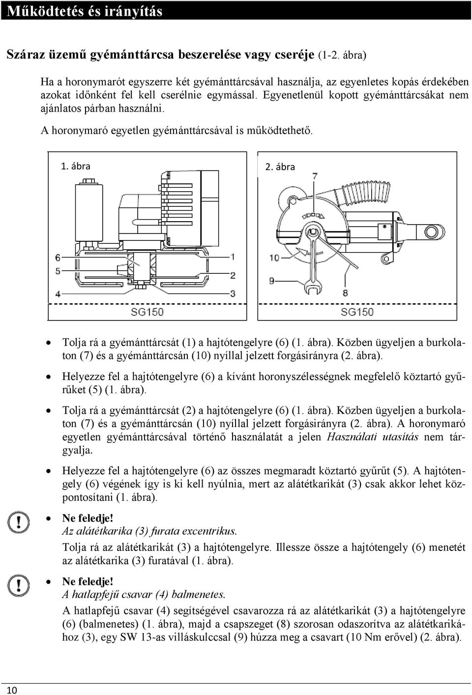 Egyenetlenül kopott gyémánttárcsákat nem ajánlatos párban használni. A horonymaró egyetlen gyémánttárcsával is működtethető. 1. ábra 2. ábra Tolja rá a gyémánttárcsát (1) a hajtótengelyre (6) (1.