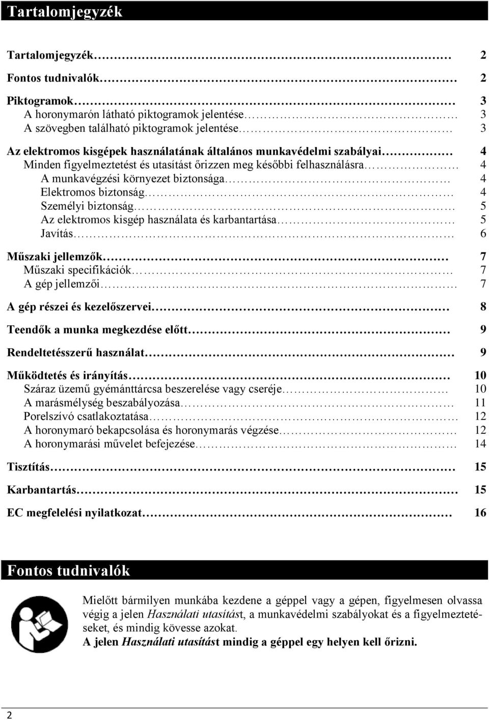 elektromos kisgép használata és karbantartása 5 Javítás 6 Műszaki jellemzők 7 Műszaki specifikációk 7 A gép jellemzői 7 A gép részei és kezelőszervei 8 Teendők a munka megkezdése előtt 9