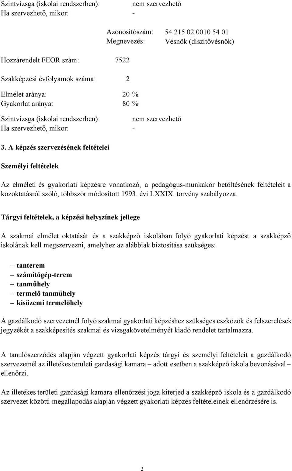 A képzés szervezésének feltételei Személyi feltételek Az elméleti és gyakorlati képzésre vonatkozó, a pedagógus-munkakör betöltésének feltételeit a közoktatásról szóló, többször módosított 1993.