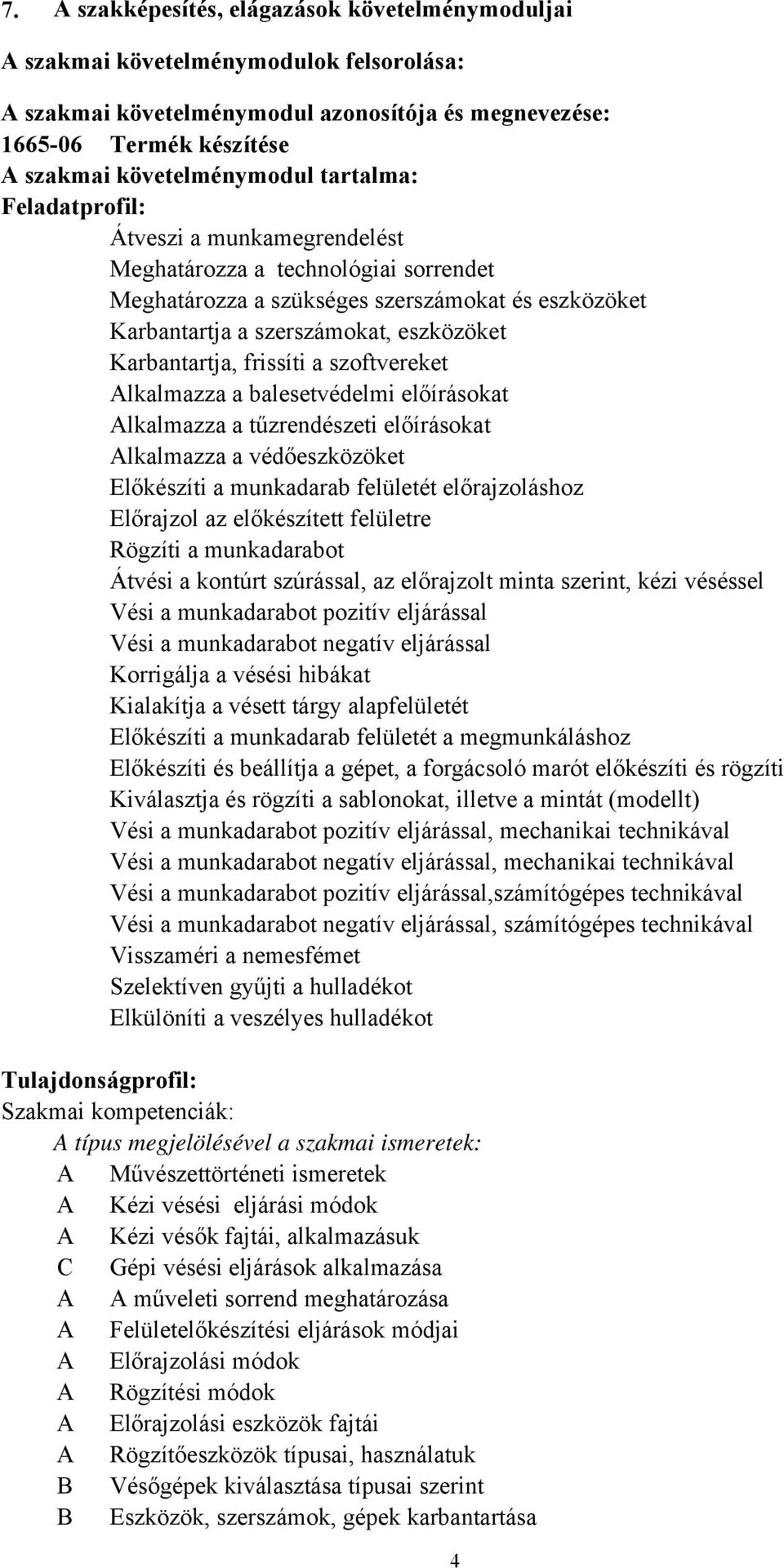 frissíti a szoftvereket Alkalmazza a balesetvédelmi előírásokat Alkalmazza a tűzrendészeti előírásokat Alkalmazza a védőeszközöket Előkészíti a munkadarab felületét előrajzoláshoz Előrajzol az