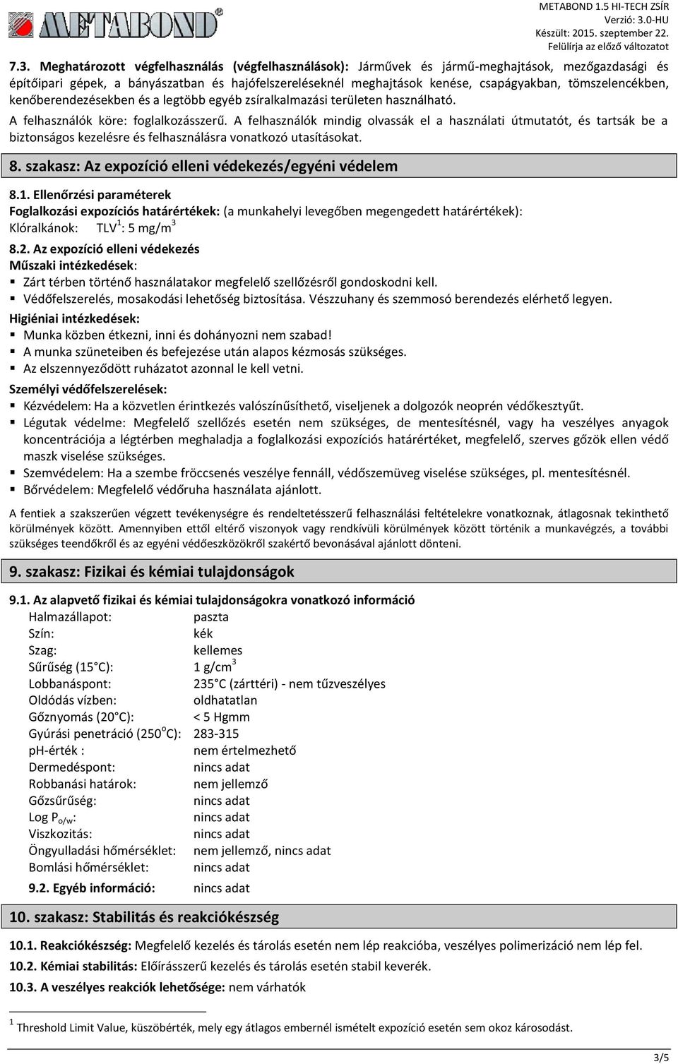 A felhasználók mindig olvassák el a használati útmutatót, és tartsák be a biztonságos kezelésre és felhasználásra vonatkozó utasításokat. 8. szakasz: Az expozíció elleni védekezés/egyéni védelem 8.1.