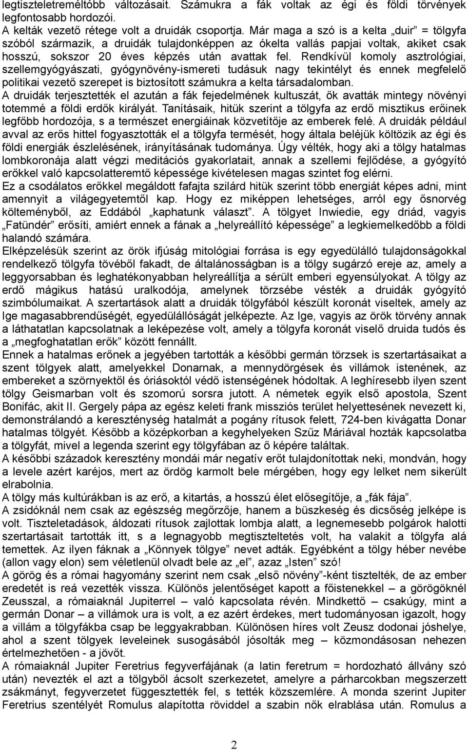 Rendkívül komoly asztrológiai, szellemgyógyászati, gyógynövény-ismereti tudásuk nagy tekintélyt és ennek megfelelő politikai vezető szerepet is biztosított számukra a kelta társadalomban.