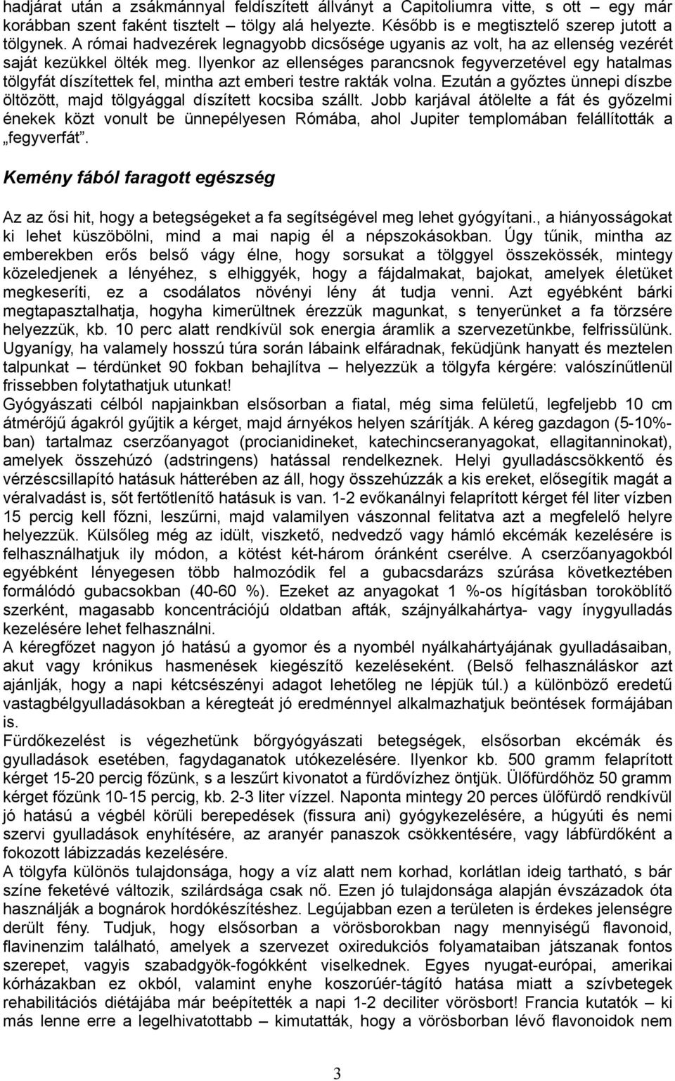 Ilyenkor az ellenséges parancsnok fegyverzetével egy hatalmas tölgyfát díszítettek fel, mintha azt emberi testre rakták volna.