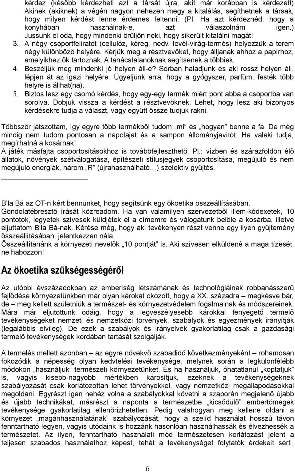 A négy csoportfeliratot (cellulóz, kéreg, nedv, levél-virág-termés) helyezzük a terem négy különböző helyére. Kérjük meg a résztvevőket, hogy álljanak ahhoz a papírhoz, amelyikhez ők tartoznak.