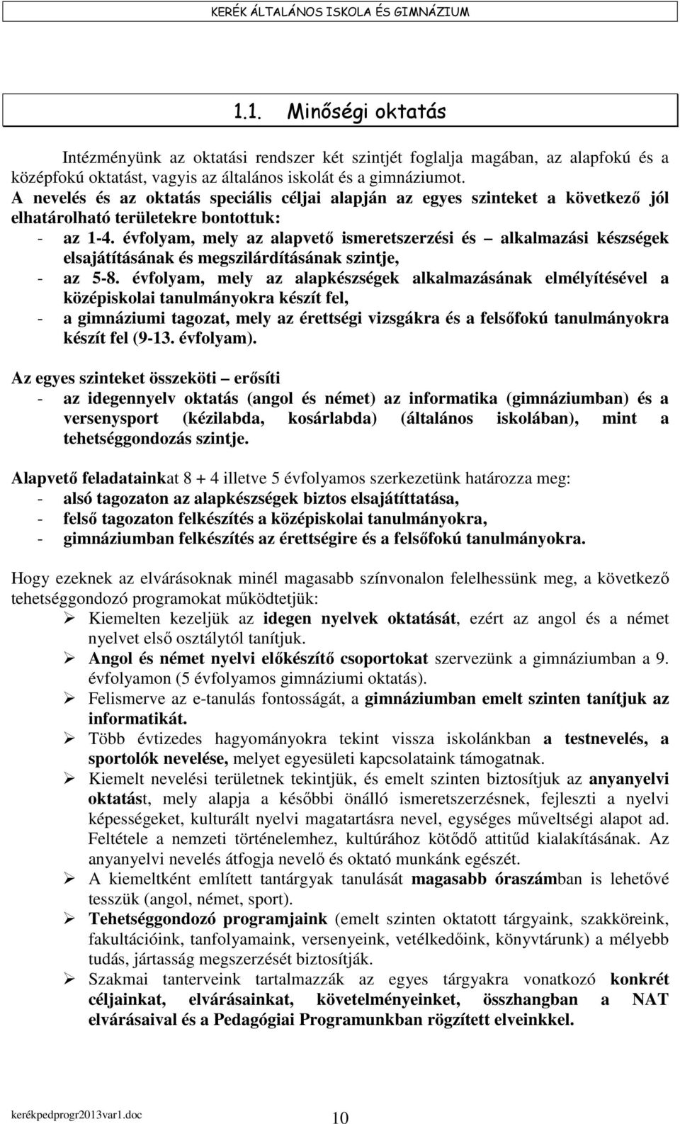 évfolyam, mely az alapvető ismeretszerzési és alkalmazási készségek elsajátításának és megszilárdításának szintje, - az 5-8.