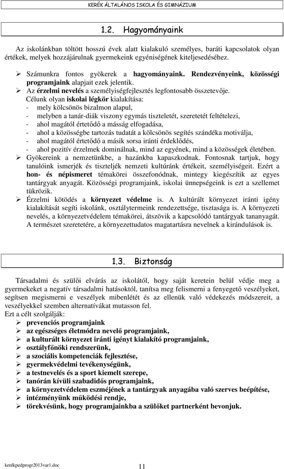 Célunk olyan iskolai légkör kialakítása: - mely kölcsönös bizalmon alapul, - melyben a tanár-diák viszony egymás tiszteletét, szeretetét feltételezi, - ahol magától értetődő a másság elfogadása, -