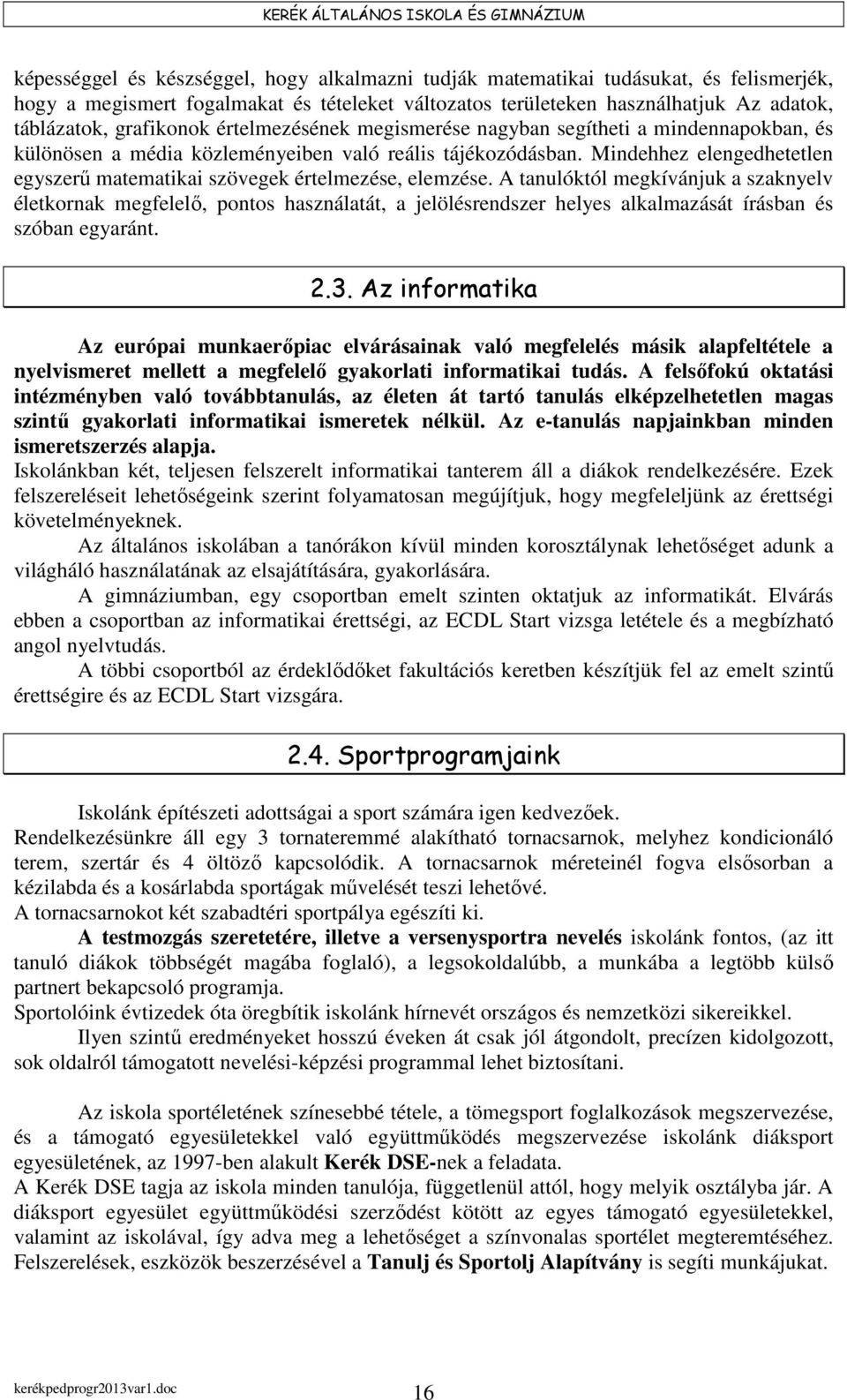 Mindehhez elengedhetetlen egyszerű matematikai szövegek értelmezése, elemzése.