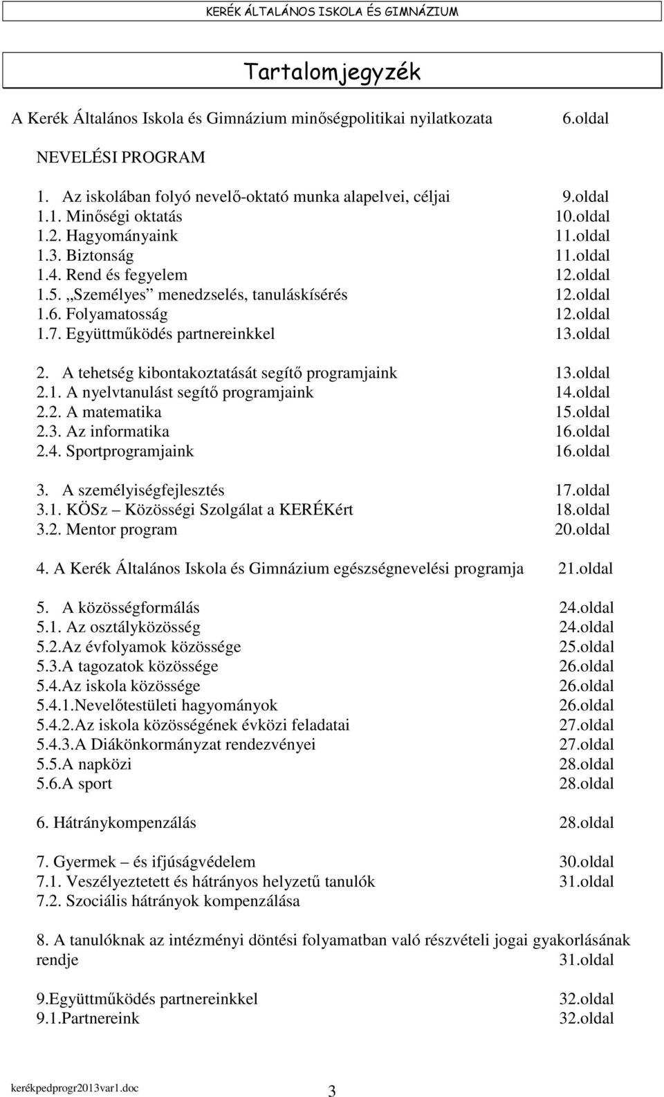 Együttműködés partnereinkkel 13.oldal 2. A tehetség kibontakoztatását segítő programjaink 13.oldal 2.1. A nyelvtanulást segítő programjaink 14.oldal 2.2. A matematika 15.oldal 2.3. Az informatika 16.