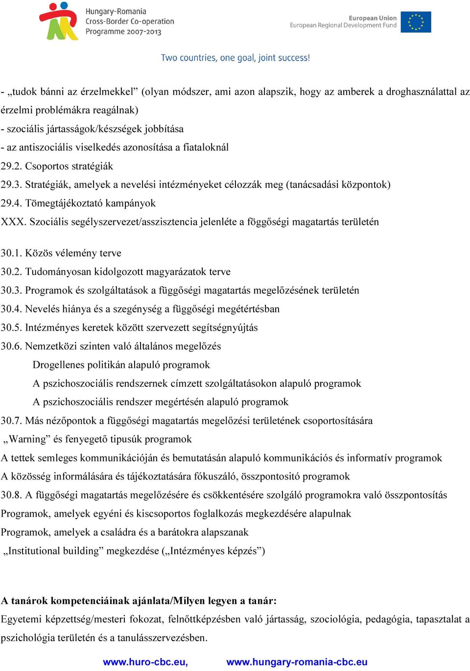 Szociális segélyszervezet/asszisztencia jelenléte a föggőségi magatartás területén 30.1. Közös vélemény terve 30.2. Tudományosan kidolgozott magyarázatok terve 30.3. Programok és szolgáltatások a függőségi magatartás megelőzésének területén 30.