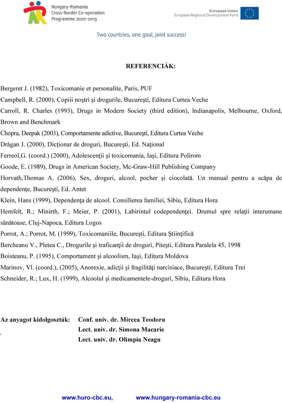 (2000), Dicţionar de droguri, Bucureşti, Ed. Naţional Ferreol,G. (coord.) (2000), Adolescenţii şi toxicomania, Iaşi, Editura Polirom Goode, E.