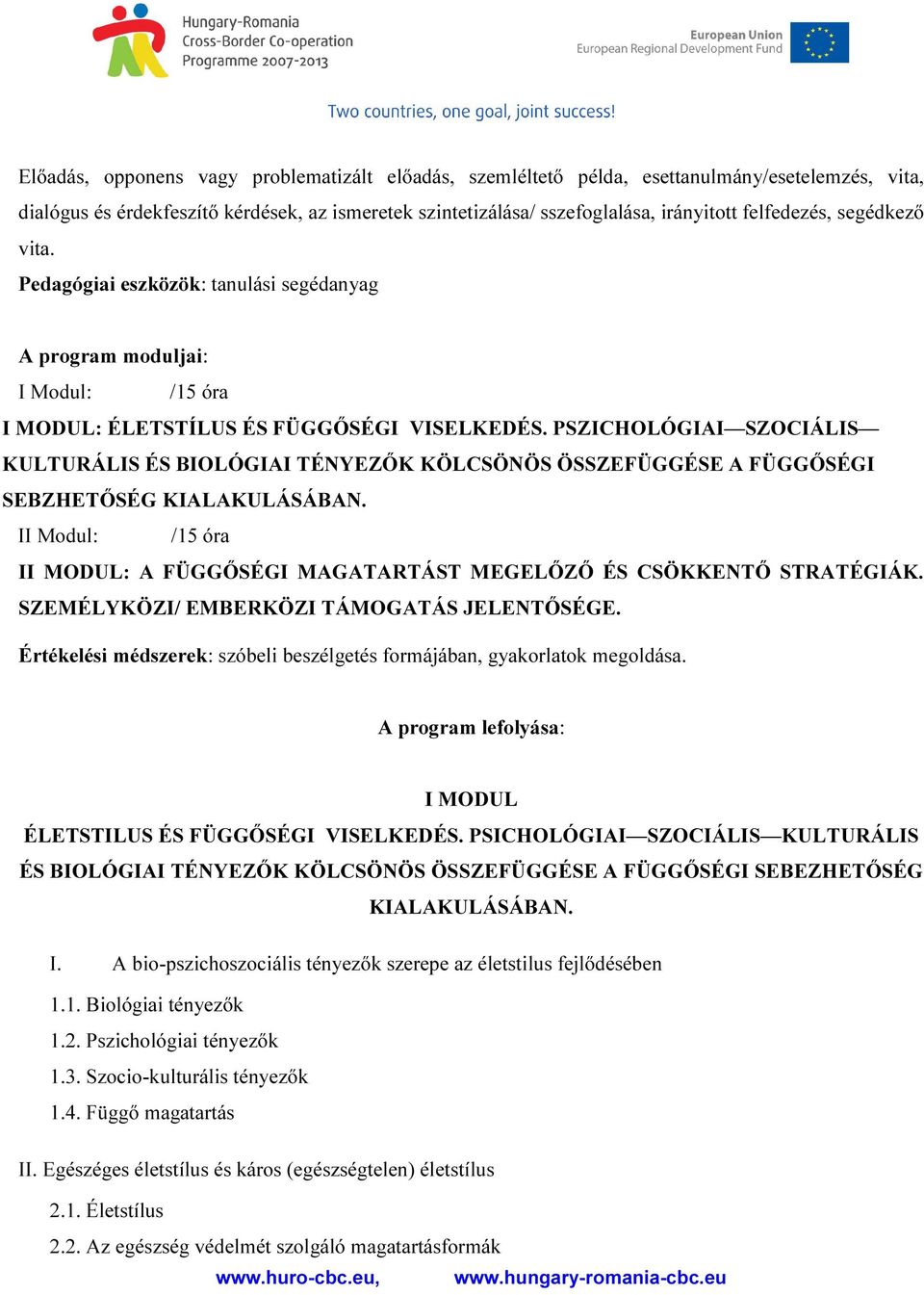 PSZICHOLÓGIAI SZOCIÁLIS KULTURÁLIS ÉS BIOLÓGIAI TÉNYEZŐK KÖLCSÖNÖS ÖSSZEFÜGGÉSE A FÜGGŐSÉGI SEBZHETŐSÉG KIALAKULÁSÁBAN.