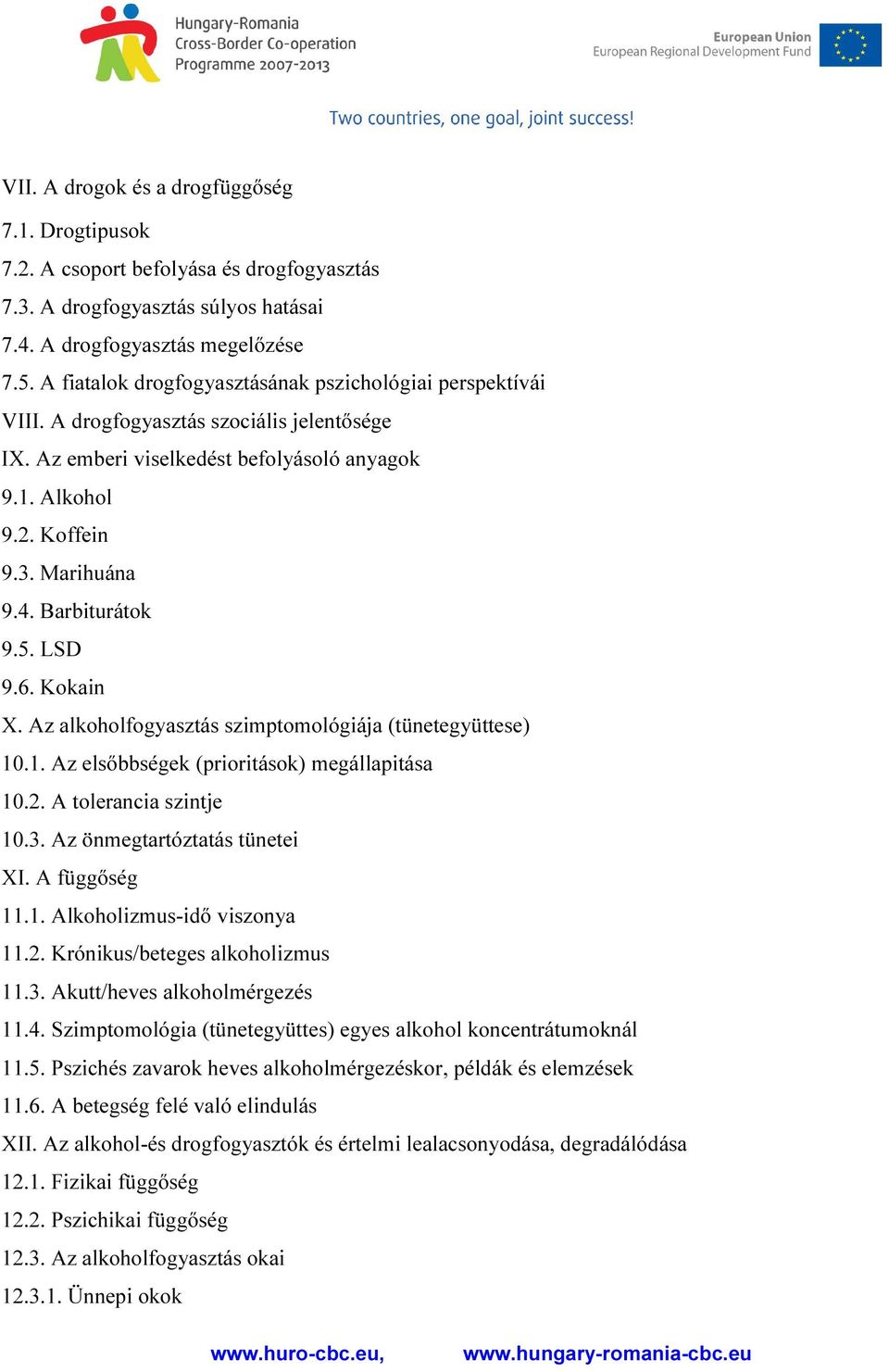 Barbiturátok 9.5. LSD 9.6. Kokain X. Az alkoholfogyasztás szimptomológiája (tünetegyüttese) 10.1. Az elsőbbségek (prioritások) megállapitása 10.2. A tolerancia szintje 10.3.