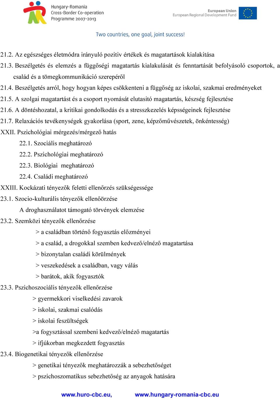 Beszélgetés arról, hogy hogyan képes csökkenteni a függőség az iskolai, szakmai eredményeket 21.5. A szolgai magatartást és a csoport nyomását elutasitó magatartás, készség fejlesztése 21.6.