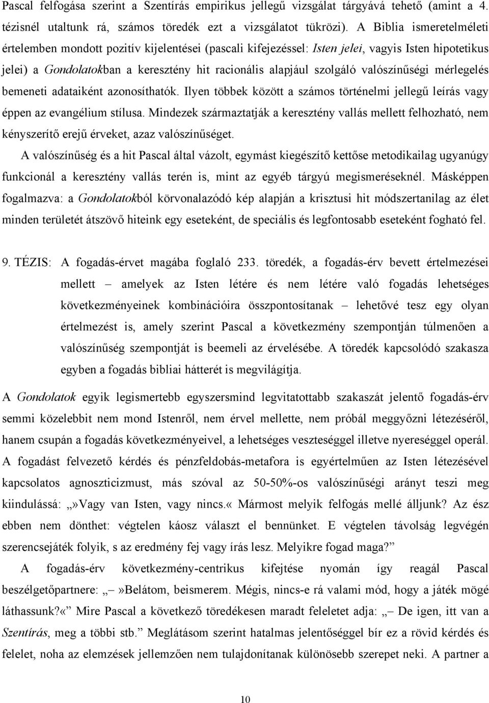 valószínűségi mérlegelés bemeneti adataiként azonosíthatók. Ilyen többek között a számos történelmi jellegű leírás vagy éppen az evangélium stílusa.