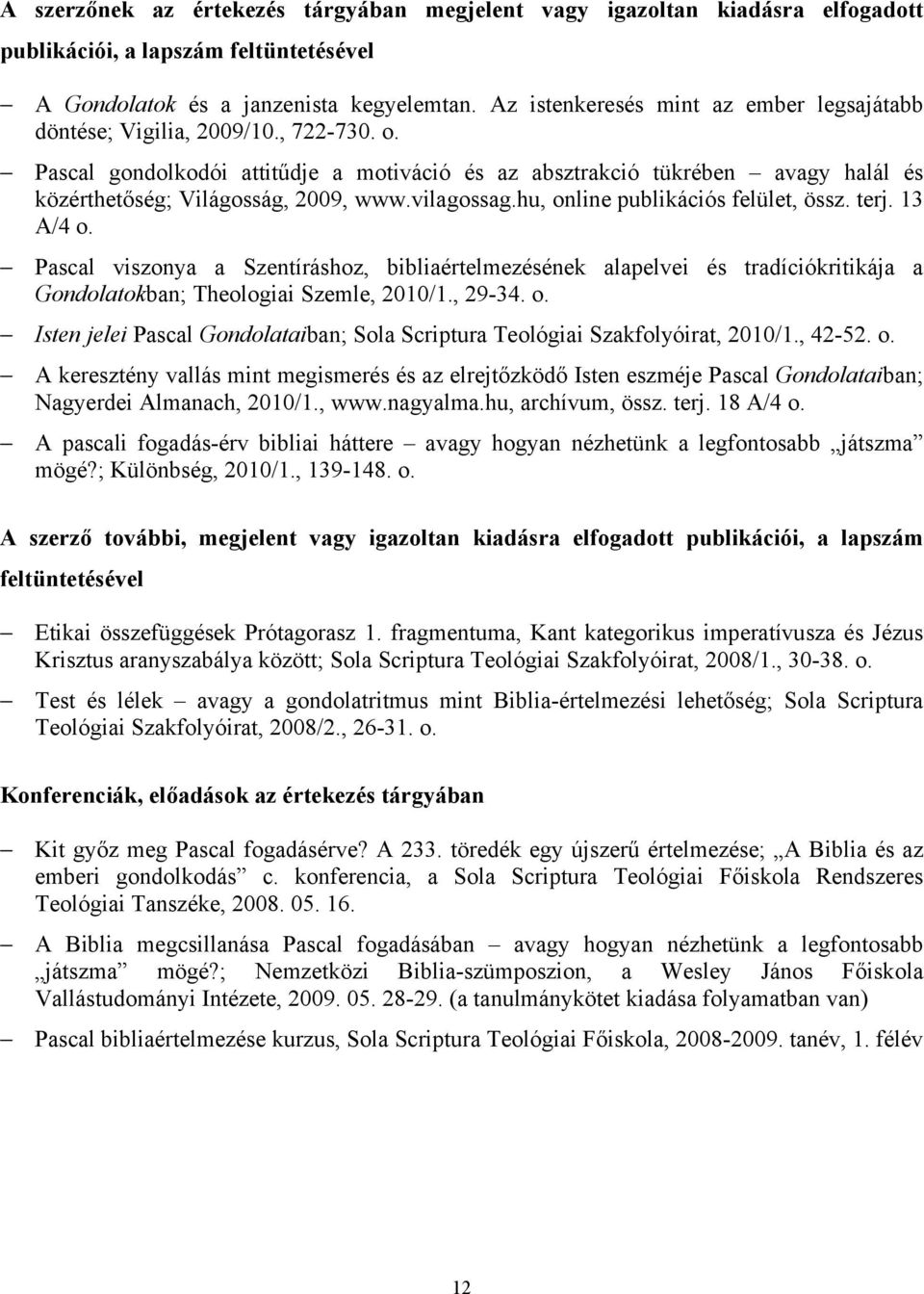 Pascal gondolkodói attitűdje a motiváció és az absztrakció tükrében avagy halál és közérthetőség; Világosság, 2009, www.vilagossag.hu, online publikációs felület, össz. terj. 13 A/4 o.