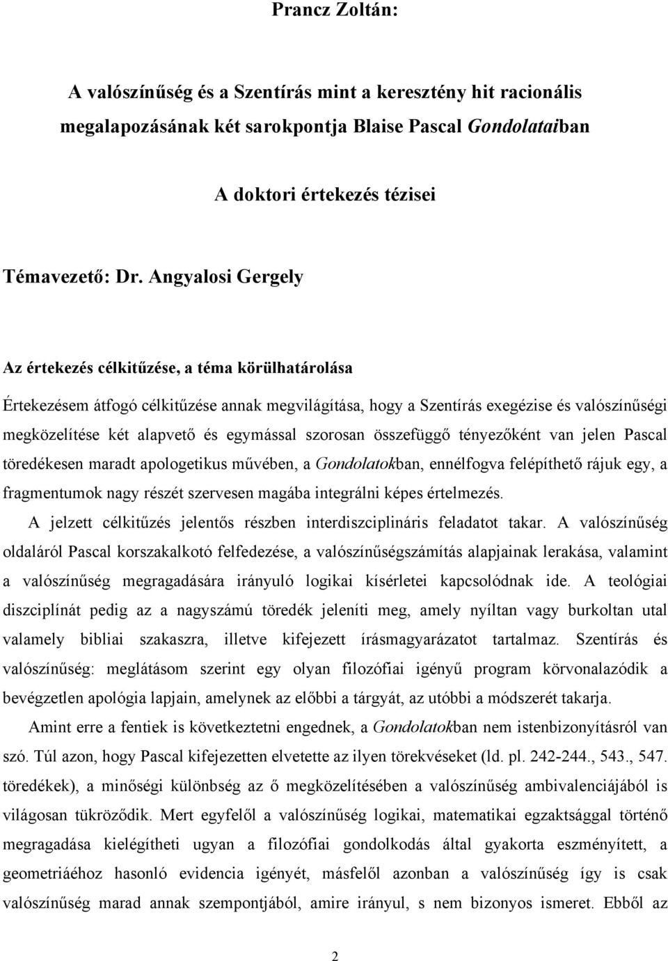 egymással szorosan összefüggő tényezőként van jelen Pascal töredékesen maradt apologetikus művében, a Gondolatokban, ennélfogva felépíthető rájuk egy, a fragmentumok nagy részét szervesen magába