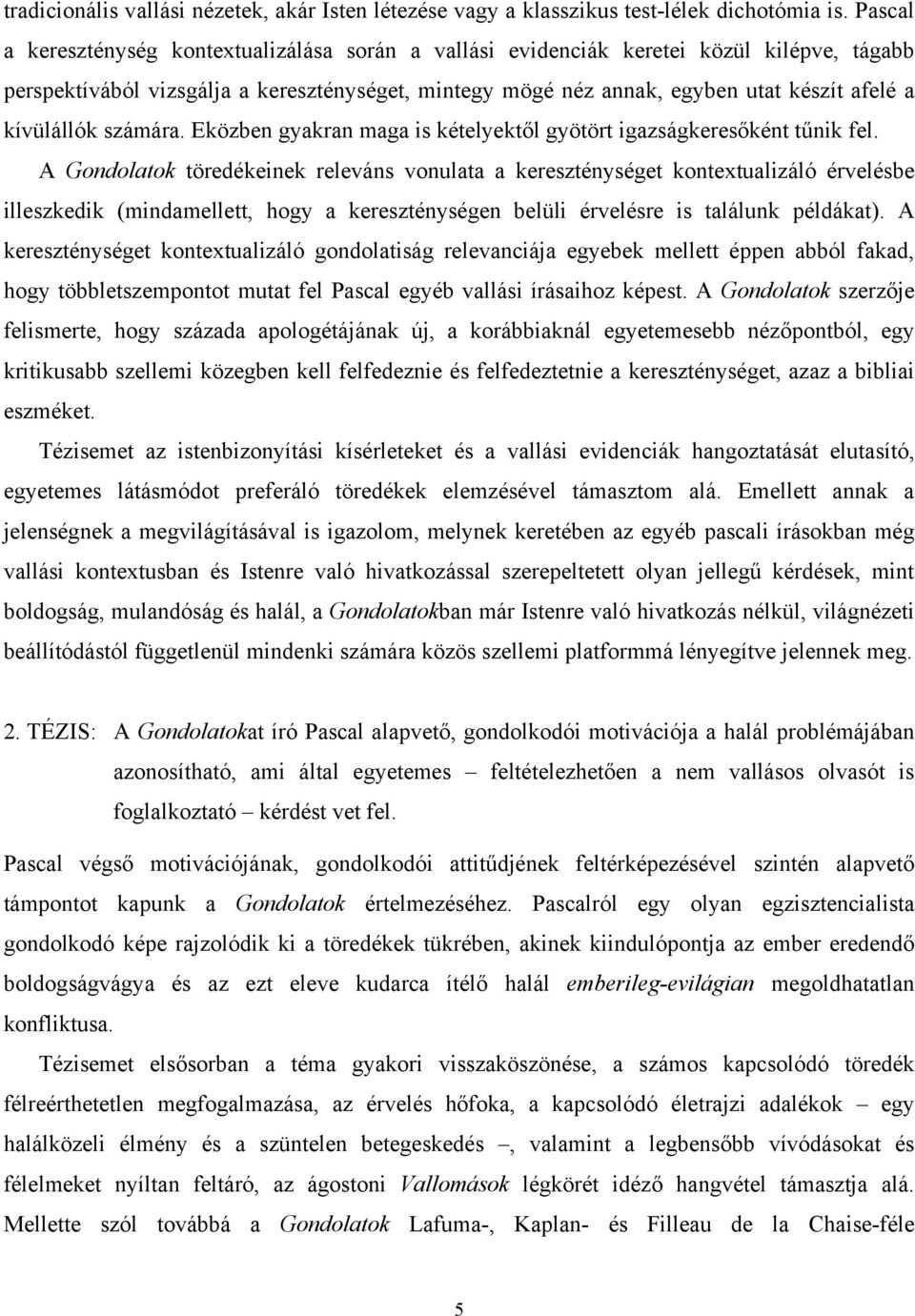 kívülállók számára. Eközben gyakran maga is kételyektől gyötört igazságkeresőként tűnik fel.