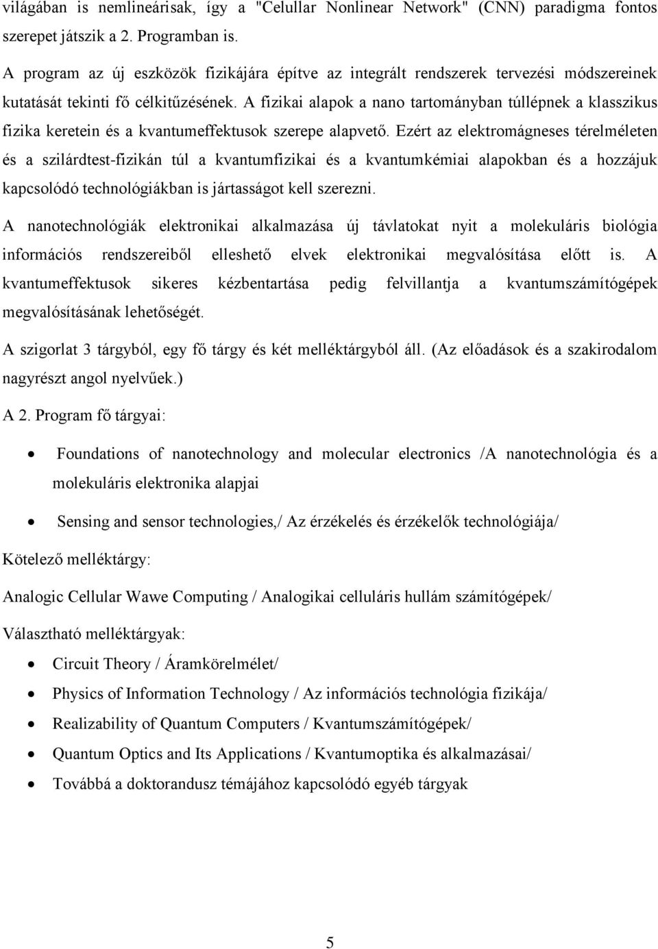 A fizikai alapok a nano tartományban túllépnek a klasszikus fizika keretein és a kvantumeffektusok szerepe alapvető.