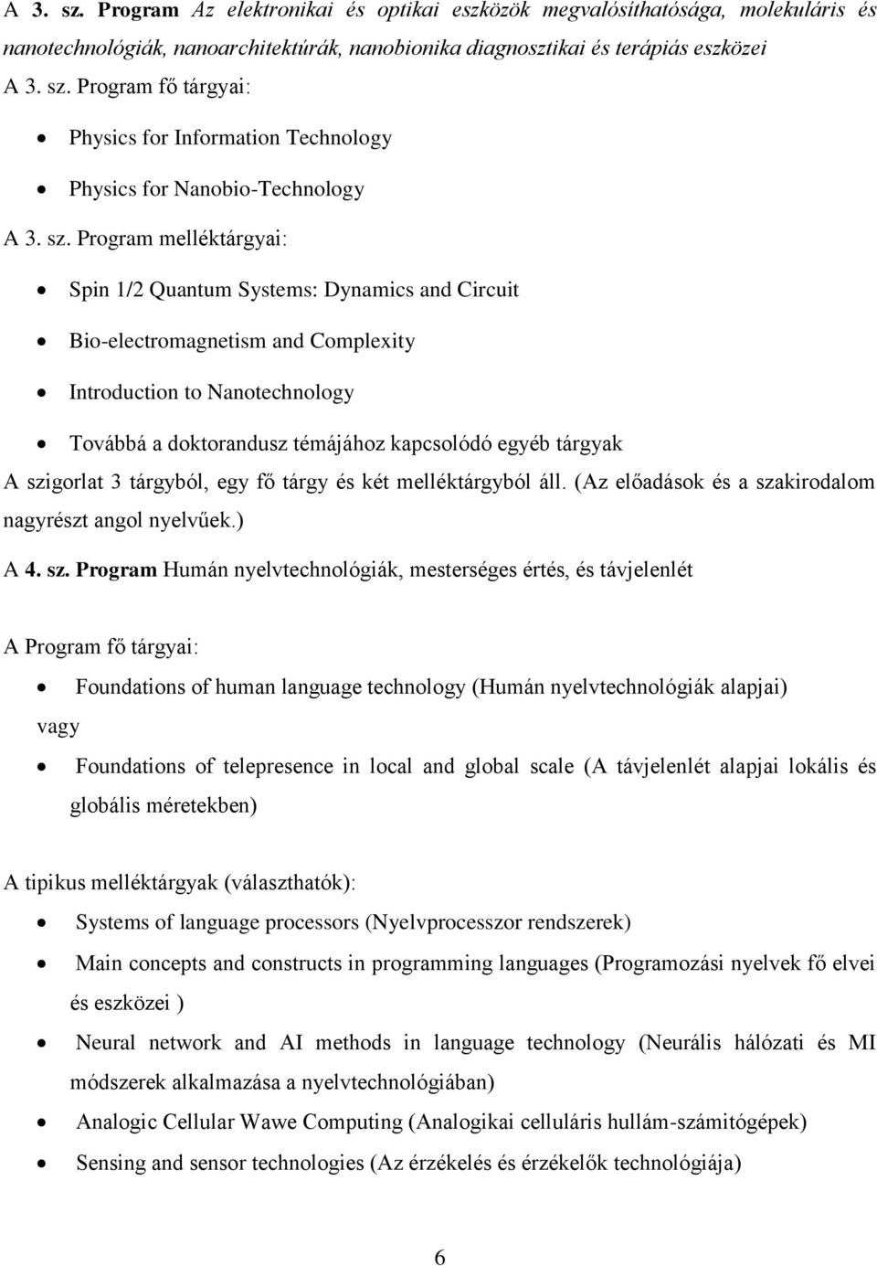 A szigorlat 3 tárgyból, egy fő tárgy és két melléktárgyból áll. (Az előadások és a szakirodalom nagyrészt angol nyelvűek.) A 4. sz. Program Humán nyelvtechnológiák, mesterséges értés, és távjelenlét