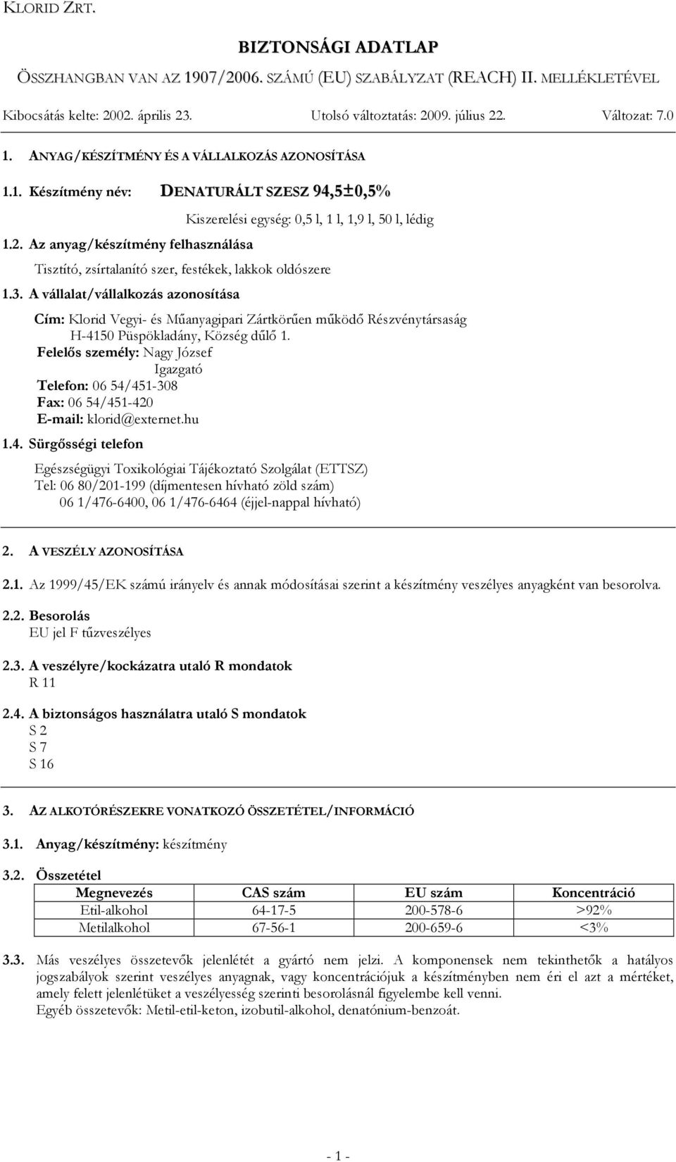 Az anyag/készítmény felhasználása Kiszerelési egység: 0,5 l, 1 l, 1,9 l, 50 l, lédig Tisztító, zsírtalanító szer, festékek, lakkok oldószere 1.3.