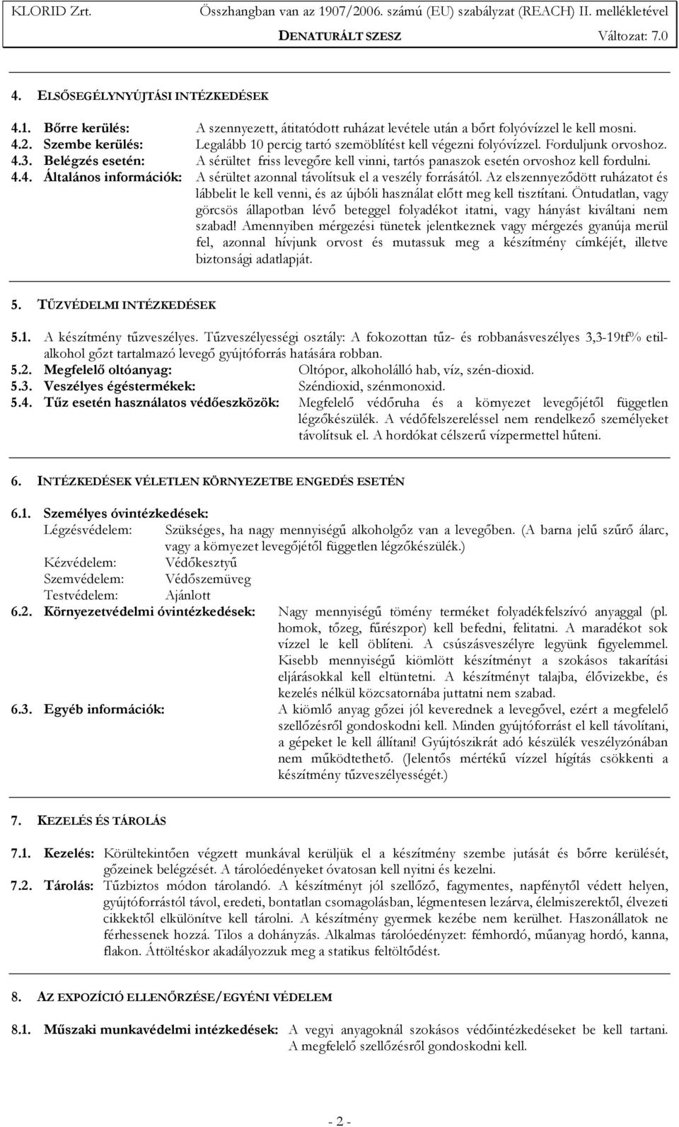 Belégzés esetén: A sérültet friss levegıre kell vinni, tartós panaszok esetén orvoshoz kell fordulni. 4.4. Általános információk: A sérültet azonnal távolítsuk el a veszély forrásától.