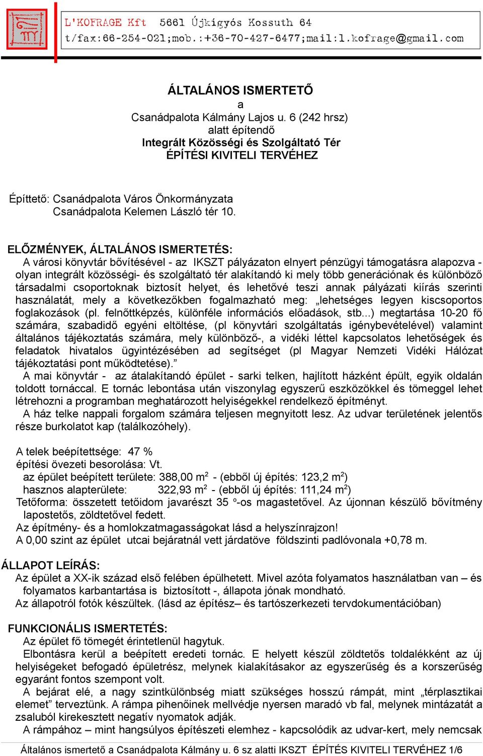 ELŐZMÉNYEK, ÁLTALÁNOS ISMERTETÉS: A városi könyvtár bővítésével - az IKSZT pályázaton elnyert pénzügyi támogatásra alapozva - olyan integrált közösségi- és szolgáltató tér alakítandó ki mely több