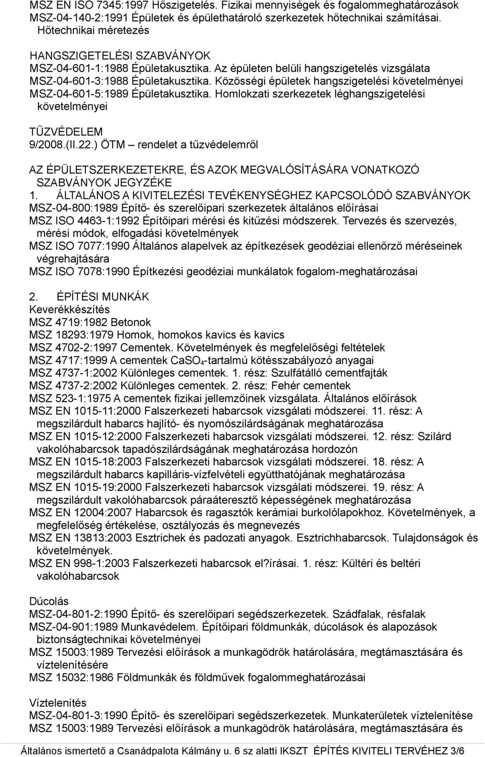 Közösségi épületek hangszigetelési követelményei MSZ-04-601-5:1989 Épületakusztika. Homlokzati szerkezetek léghangszigetelési követelményei TŰZVÉDELEM 9/2008.(II.22.