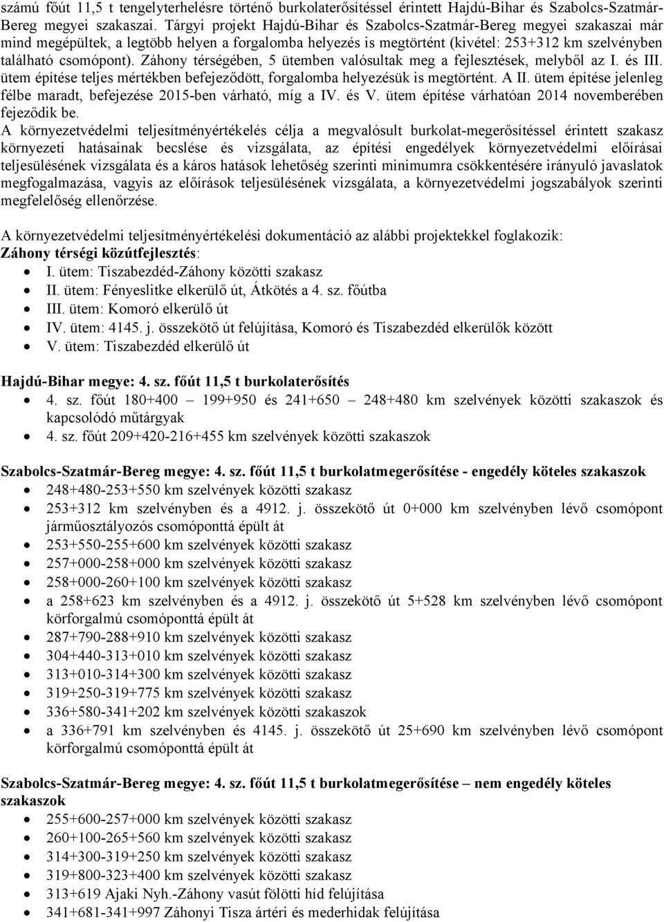 Záhony térségében, 5 ütemben valósultak meg a fejlesztések, melyből az I. és III. ütem építése teljes mértékben befejeződött, forgalomba helyezésük is megtörtént. A II.