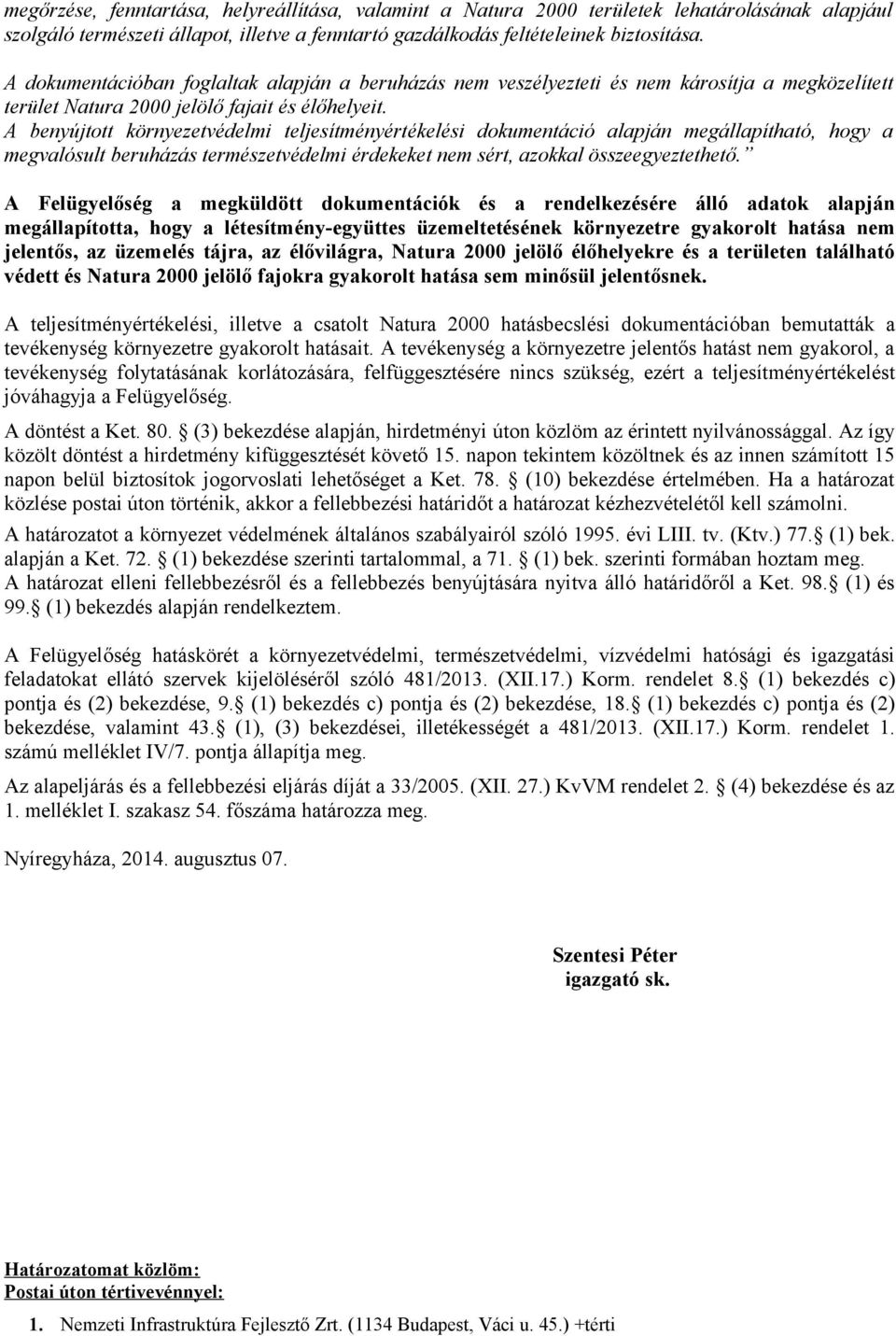 A benyújtott környezetvédelmi teljesítményértékelési dokumentáció alapján megállapítható, hogy a megvalósult beruházás természetvédelmi érdekeket nem sért, azokkal összeegyeztethető.