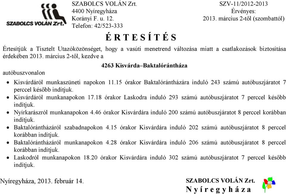 18 órakor Laskodra induló 293 számú autóbuszjáratot 7 perccel később Nyírkarászról munkanapokon 4.