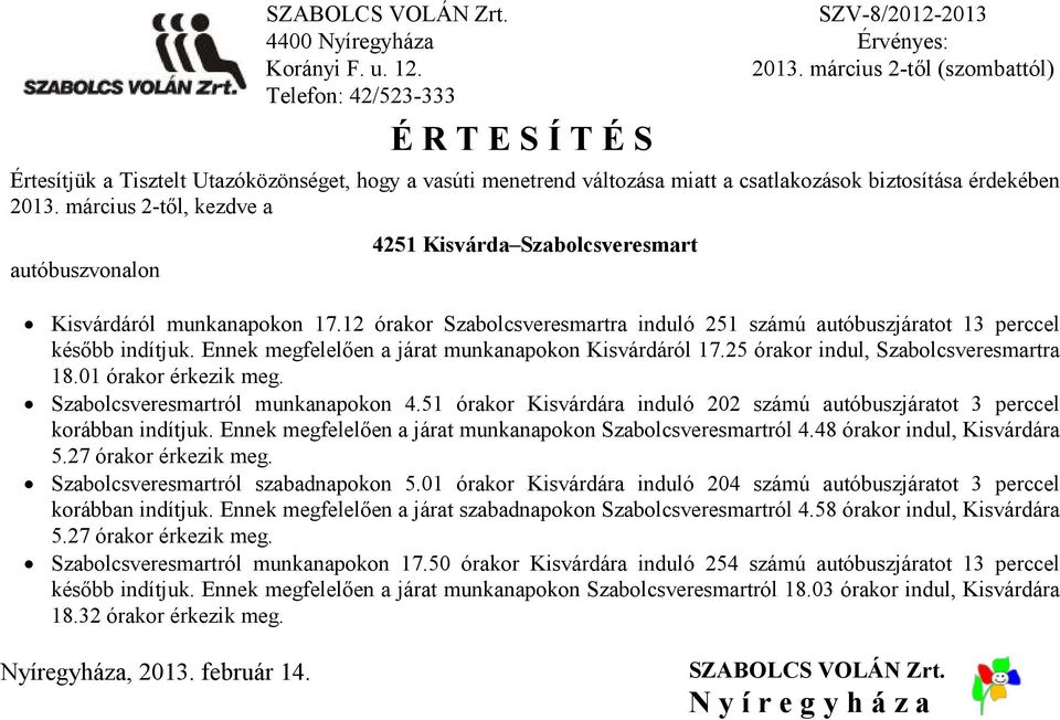 12 órakor Szabolcsveresmartra induló 251 számú autóbuszjáratot 13 perccel később Ennek megfelelően a járat munkanapokon Kisvárdáról 17.25 órakor indul, Szabolcsveresmartra 18.