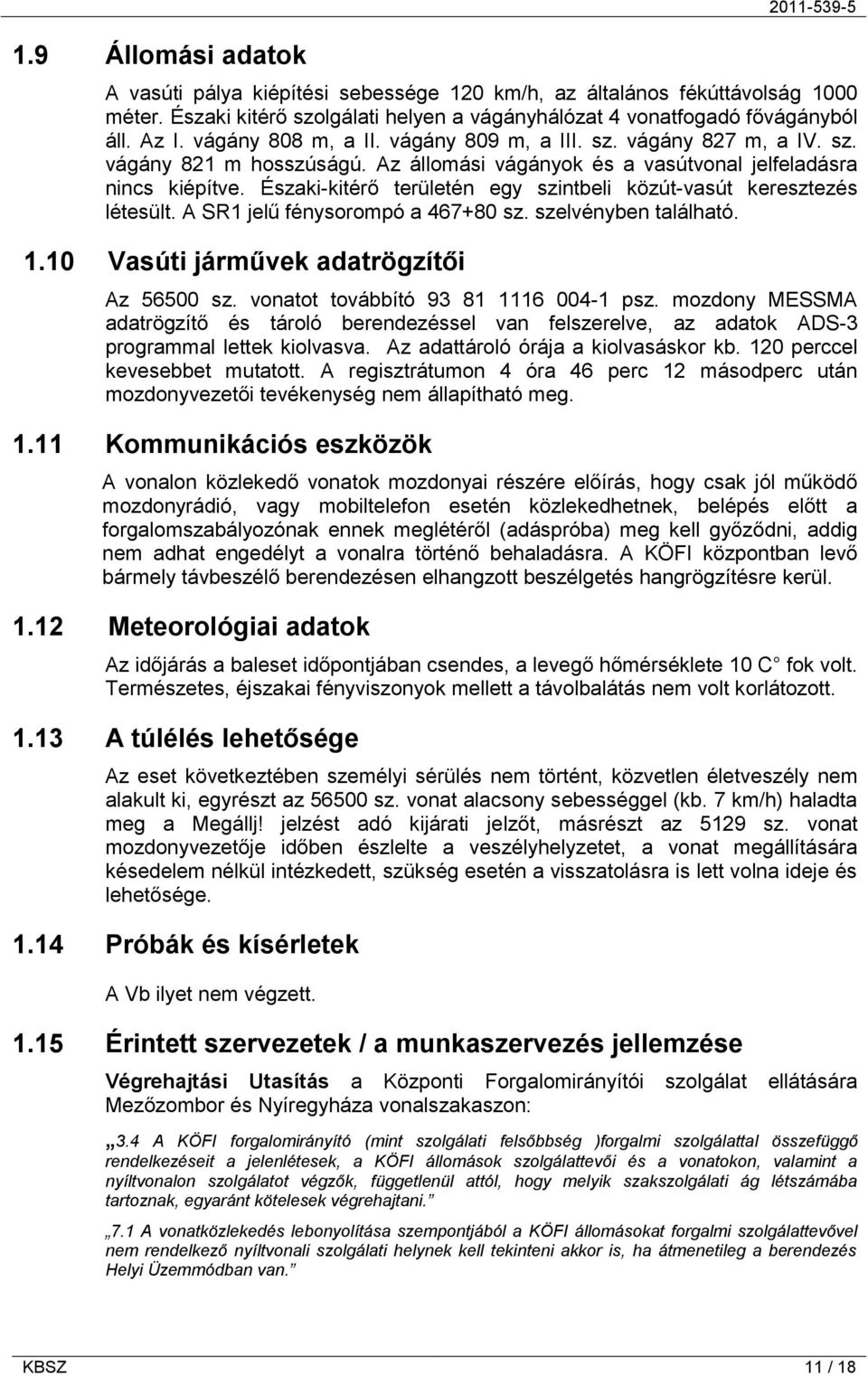 Északi-kitérő területén egy szintbeli közút-vasút keresztezés létesült. A SR1 jelű fénysorompó a 467+80 sz. szelvényben található. 1.10 Vasúti járművek adatrögzítői Az 56500 sz.